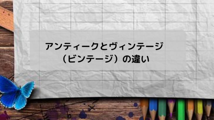 アンティークとヴィンテージ ビンテージ の違い 暮らすことのために